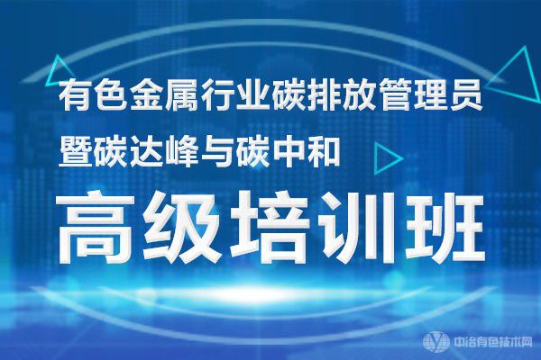 有色金屬行業(yè)碳排放管理員暨碳達(dá)峰與碳中和高級(jí)培訓(xùn)班