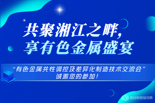 共聚湘江之畔，享有色金屬盛宴-“有色金屬共性調(diào)控及差異化制造技術(shù)交流會”誠邀您的參加！