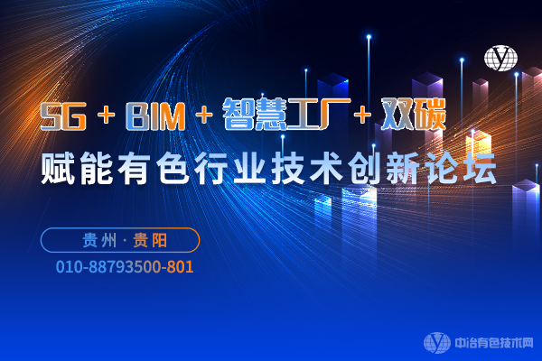 “5G+BIM+智慧工廠+雙碳”賦能有色行業(yè)技術(shù)創(chuàng)新論壇 將于10月19-21日在貴陽召開--最新報告匯總