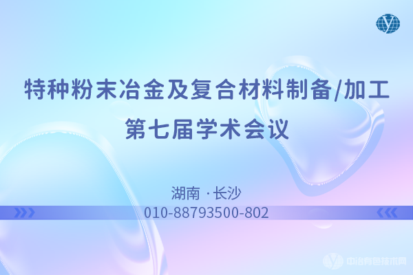 “特種粉末冶金及復(fù)合材料制備/加工第七屆學(xué)術(shù)會議”將于10月13-15日在長沙市召開！報告更新！