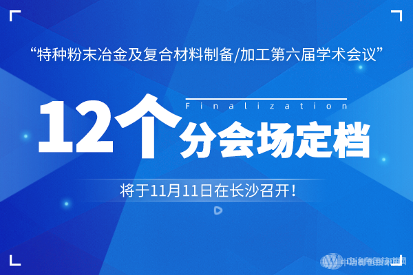 12個(gè)分會(huì)場(chǎng)定檔！“特種粉末冶金及復(fù)合材料制備/加工第六屆學(xué)術(shù)會(huì)議”將于11月11日在長(zhǎng)沙召開！