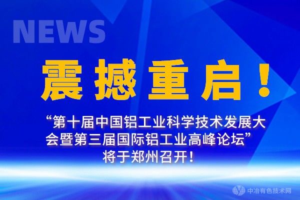 震撼重啟！“第十屆中國鋁工業(yè)科學(xué)技術(shù)發(fā)展大會暨第三屆國際鋁工業(yè)高峰論壇”將于鄭州召開！